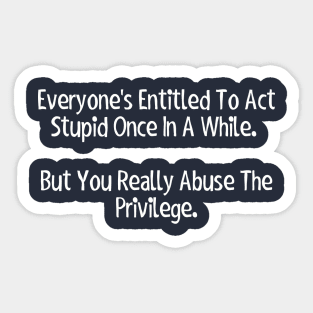 Everyone's entitled to act stupid once in a while... Sticker